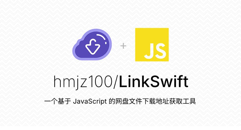 ▎LinkSwift 一个基于 JavaScript 的网盘文件下载地址获取工具